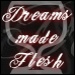  Dreams made Flesh